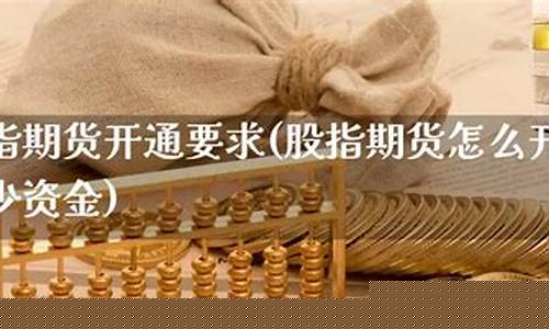 开通股指期货需要多少资金(开通股指期货要什么条件)_https://www.brunchezvous.com_旅游景点_第1张