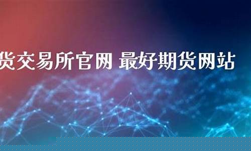 最好的期货直播室是哪个国家(最好的期货直播室是哪个国家开的)_https://www.brunchezvous.com_旅游攻略_第1张