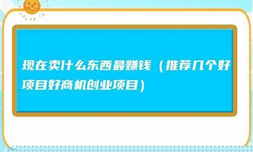 创业好项目新商机(创业好项目新商机2024)_https://www.brunchezvous.com_旅游攻略_第1张